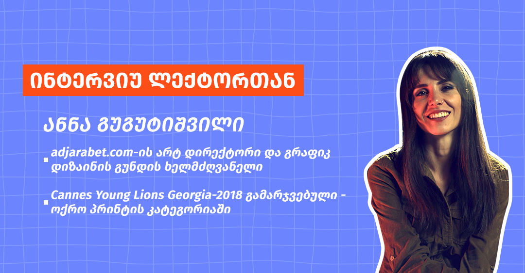 გრაფიკული დიზაინი, როგორც ცხოვრების სტილი და არა უბრალოდ პროფესია - გაიცანი ანნა გუგუტიშვილი