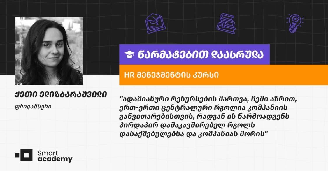 "კურსის მიმდინარეობისას ვისწავლე ადამიანური რესურსების მართვის როგორც თეორიული, ასევე პრაქტიკული კონცეფციები" - ქეთი ელიზბარაშვილის შთაბეჭდილება
