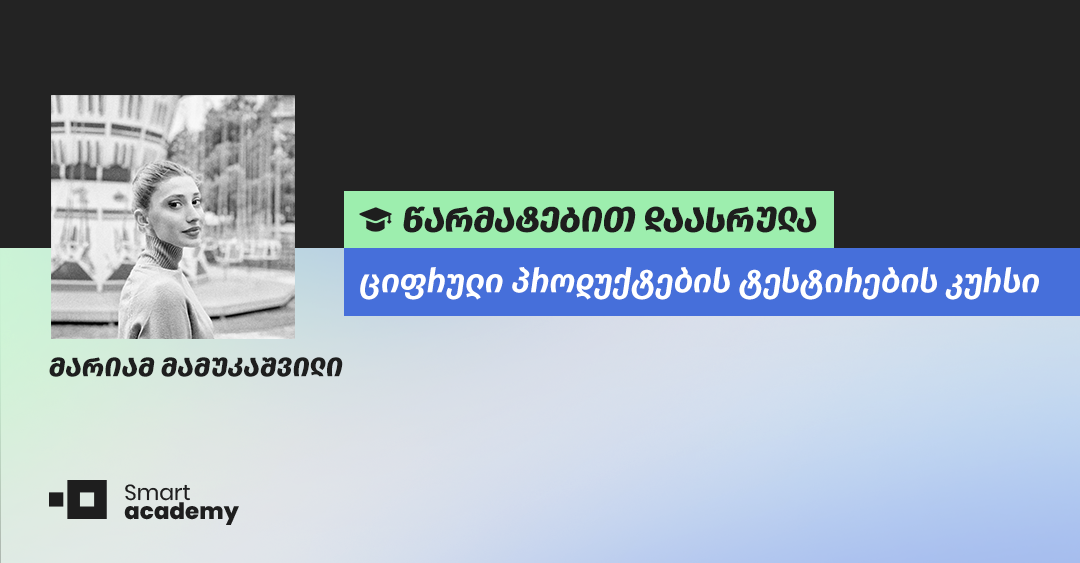 “კურსის განმავლობაში ვისწავლე მრავალი ტექნიკა, რაც საშუალებას მომცემს გავტესტო ნებისმიერი ტიპის პროდუქტი დაბრკოლებების გარეშე” - მარიამ მამუკაშვილის შთაბეჭდილება